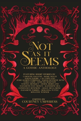Not As It Seems: A Gothic Anthology - Courtney Umphress