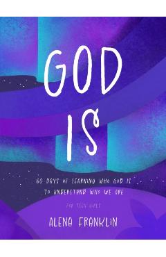 God Is: 60 Days of Learning Who God Is to Understand Who We Are - Alena Franklin