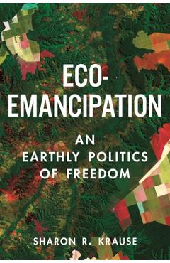 Poza produsului Eco-Emancipation: An Earthly Politics of Freedom - Sharon R. Krause