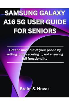 Coperta cărții 'Samsung Galaxy A16 5g User Guide for Seniors: Get the most out of your phone by setting it up, securing it, and'
