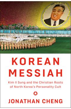 Coperta cărții 'Korean Messiah: Kim Il Sung and the Christian Roots of North Korea's Personality Cult - Jonathan Cheng'