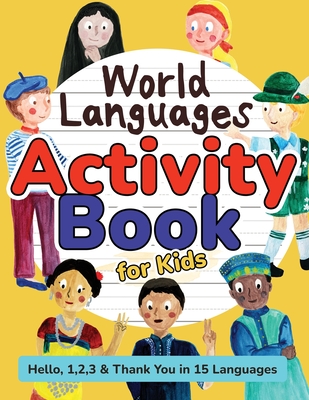World Languages Activity Book for Kids: Practice and Learn 15 Languages for Children - 'Hello', '1, 2, 3' & 'Thank You', Ages 6+ Workbook (English, Sp - Sachiko Otohata