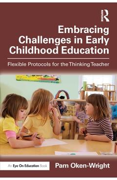 Coperta cărții 'Embracing Challenges in Early Childhood Education: Flexible Protocols for the Thinking Teacher - Pam Oken-wright'