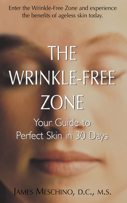 The Wrinkle-Free Zone: Your Guide to Perfect Skin in 30 Days - James P. Meschino