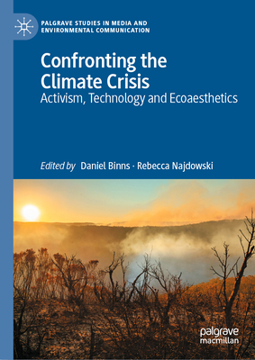 Confronting the Climate Crisis: Activism, Technology and Ecoaesthetics - Daniel Binns
