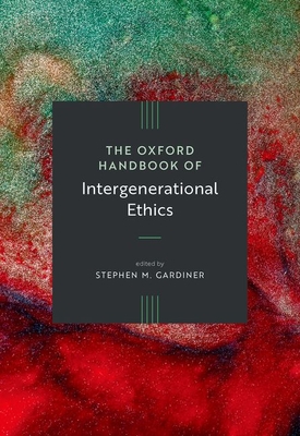 The Oxford Handbook of Intergenerational Ethics - Stephen M. Gardiner