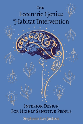 The Eccentric Genius Habitat Intervention: Interior Design for Highly Sensitive People - Stephanie Lee Jackson