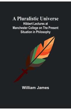 Coperta cărții 'A Pluralistic Universe; Hibbert Lectures at Manchester College on the Present Situation in Philosophy - William James'