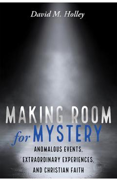 Coperta cărții 'Making Room for Mystery: Anomalous Events, Extraordinary Experiences, and Christian Faith - David M. Holley'