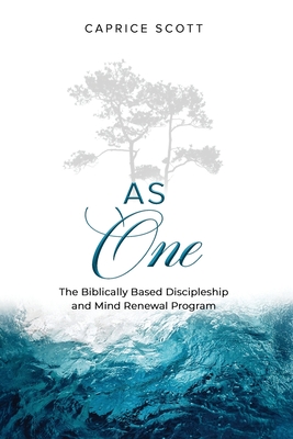 As One: The Biblically Based Discipleship & Mind Renewal Program - Caprice Scott