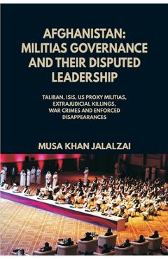 Coperta cărții 'Afghanistan: Militias Governance and their Disputed Leadership (Taliban, ISIS, US Proxy Militais, Extrajudicial'