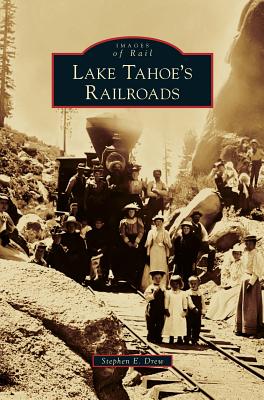 Lake Tahoe's Railroads - Stephen E. Drew