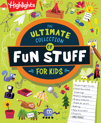 The Ultimate Collection of Fun Stuff for Kids: 600+ Totally Awesome Writing, Drawing, Indoor, and Outdoor Activities -