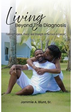 Poza produsului Living Beyond the Diagnosis: Finding Purpose, Peace, and Strength in the Face of Cancer - Jammie A. Blunt