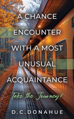 A Chance Encounter With a Most Unusual Acquaintance - D. C. Donahue