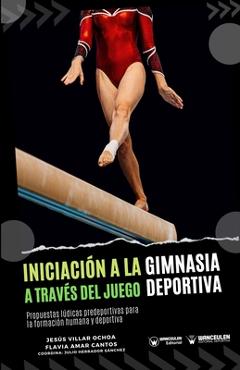 Iniciación a la gimnasia deportiva a través del juego: Propuestas lúdicas predeportivas para la formación humana y deportiva - Flavia Amar Cantos