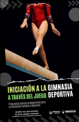 Iniciación a la gimnasia deportiva a través del juego: Propuestas lúdicas predeportivas para la formación humana y deportiva - Flavia Amar Cantos