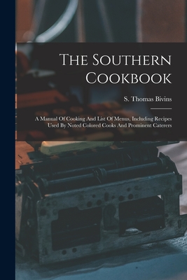 The Southern Cookbook: A Manual Of Cooking And List Of Menus, Including Recipes Used By Noted Colored Cooks And Prominent Caterers - S. Thomas Bivins