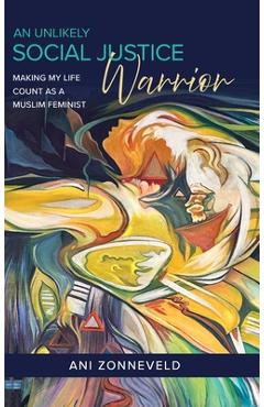 Poza produsului An Unlikely Social Justice Warrior: Making My Life Count as a Muslim Feminist - Ani Zonneveld