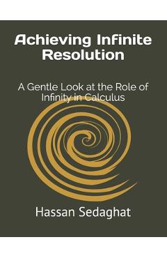 Coperta cărții 'Achieving Infinite Resolution: A Gentle Look at the Role of Infinity in Calculus - Hassan Sedaghat'