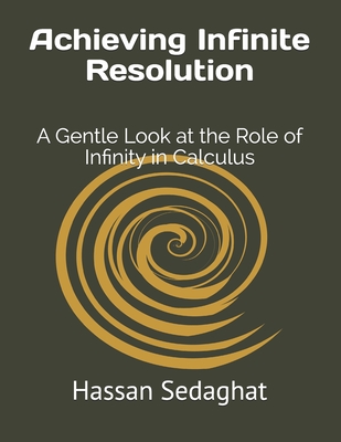 Achieving Infinite Resolution: A Gentle Look at the Role of Infinity in Calculus - Hassan Sedaghat