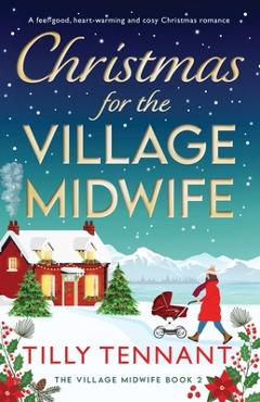 Poza produsului Christmas for the Village Midwife: A feel-good, heart-warming and cosy Christmas romance - Tilly Tennant