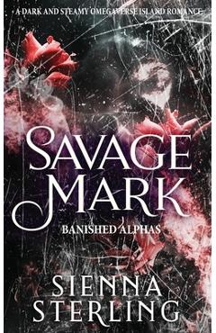 Coperta cărții 'Savage Mark: A Dark and Steamy Omegaverse Island Romance - Sienna Sterling'