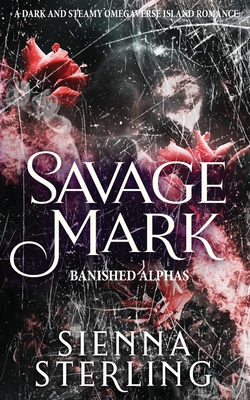 Savage Mark: A Dark and Steamy Omegaverse Island Romance - Sienna Sterling