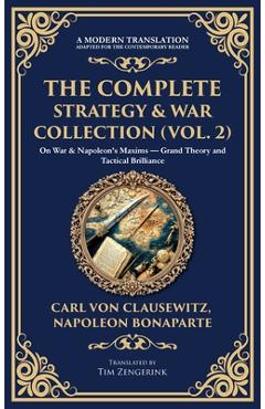Poza produsului The Complete Strategy & War Collection (Vol. 2): On War & Napoleon's Maxims - Grand Theory and Tactical Brilliance (Deluxe Hardbound Edition) - Carl Von Clausewitz