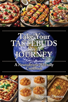 Take Your Tastebuds On A Journey - A Neurodiverse-Friendly Cookbook - Spenser Duncan