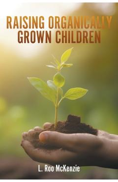 Poza produsului Raising Organically Grown Children - L. Roo Mckenzie