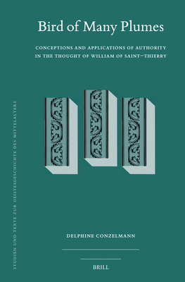 Bird of Many Plumes: Conceptions and Applications of Authority in the Thought of William of Saint-Thierry - Delphine N. Conzelmann