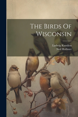 The Birds Of Wisconsin - Ludwig Kumlien