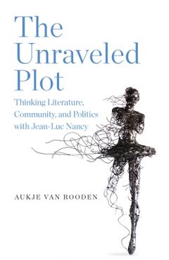 Poza produsului The Unraveled Plot: Thinking Literature, Community, and Politics with Jean-Luc Nancy - Aukje Van Rooden