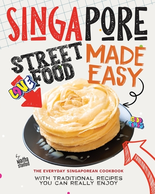 Coperta cărții 'Singapore Street Food Made Easy: The Everyday Singaporean Cookbook with Traditional Recipes You Can Really Enjoy -'