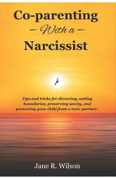 Coperta cărții 'co-parenting with a narcissist.: Tips and tricks for divorcing, setting boundaries, preserving sanity, and protecting'