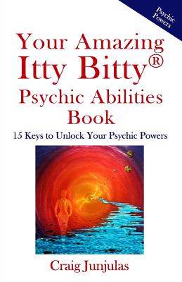 Your Amazing Itty Bitty Psychic AbilitiesBook: 15 Keys to Unlock Your Psychic Powers - Craig Junjulas