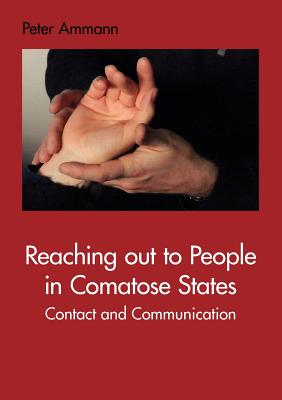 Reaching out to People in Comatose States: Contact and Communication - Peter Ammann