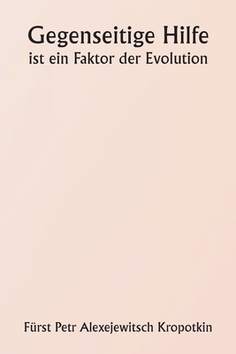 Gegenseitige Hilfe ist ein Faktor der Evolution - Fürst Petr Alexejewitsch Kropotkin