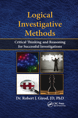Logical Investigative Methods: Critical Thinking and Reasoning for Successful Investigations - Robert J. Girod