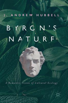 Byron's Nature: A Romantic Vision of Cultural Ecology - J. Andrew Hubbell