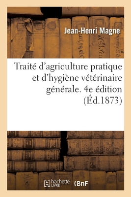 Traité d'Agriculture Pratique Et d'Hygiène Vétérinaire Générale. 4e Édition -