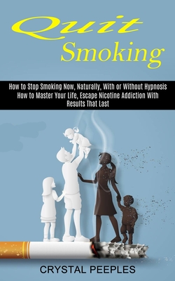 Coperta cărții 'Quit Smoking: How to Master Your Life, Escape Nicotine Addiction With Results That Last (How to Stop Smoking Now,'
