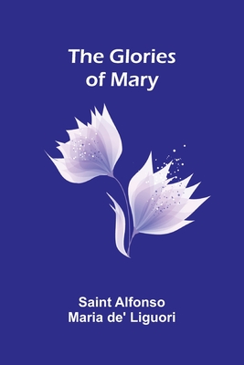 The Glories of Mary - Saint Alfonso Maria De' Liguori