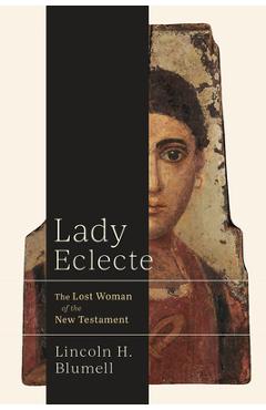 Poza produsului Lady Eclecte: The Lost Woman of the New Testament - Lincoln H. Blumell