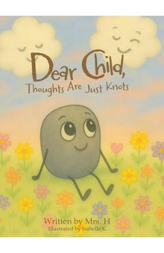 Coperta cărții 'Dear Child, Thoughts Are Just Knots -'
