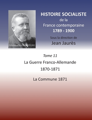 Histoire socialiste de la France contemporaine: Tome XI: La guerre Franco-Allemande 1870-1871, La Commune 1871 - Jean Jaures