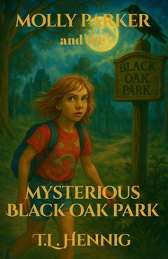 Coperta cărții 'Molly Parker and the Mysterious Black Oak Park - Tl Hennig'