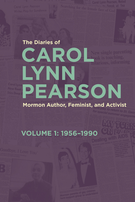 The Diaries of Carol Lynn Pearson--Mormon Author, Feminist, and Activist: Volume 1: 1956-1990 Volume 1 - Carol Lynn Pearson