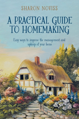 A Practical Guide to Homemaking - Sharon Noviss